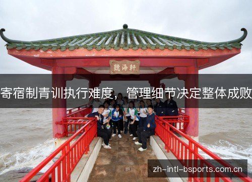 寄宿制青训执行难度，管理细节决定整体成败